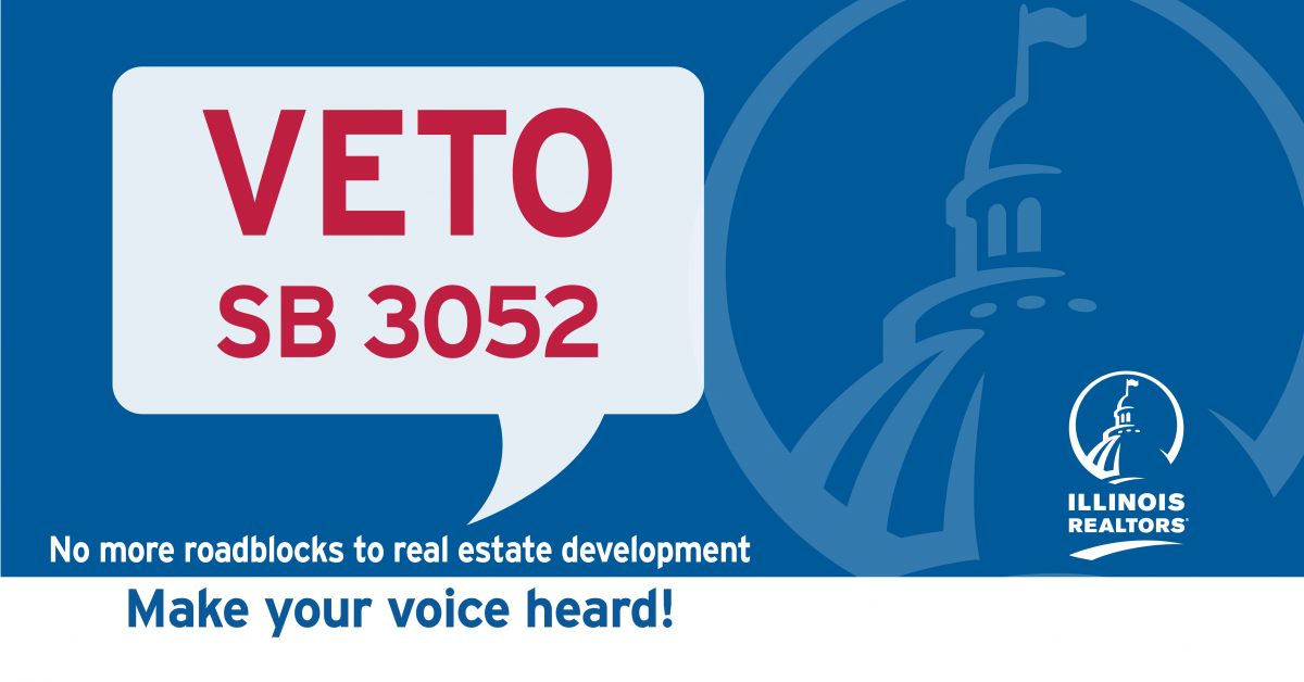 Veto SB 3052. No more roadblocks to real estate development. Make your voice heard! Illinois REALTORS