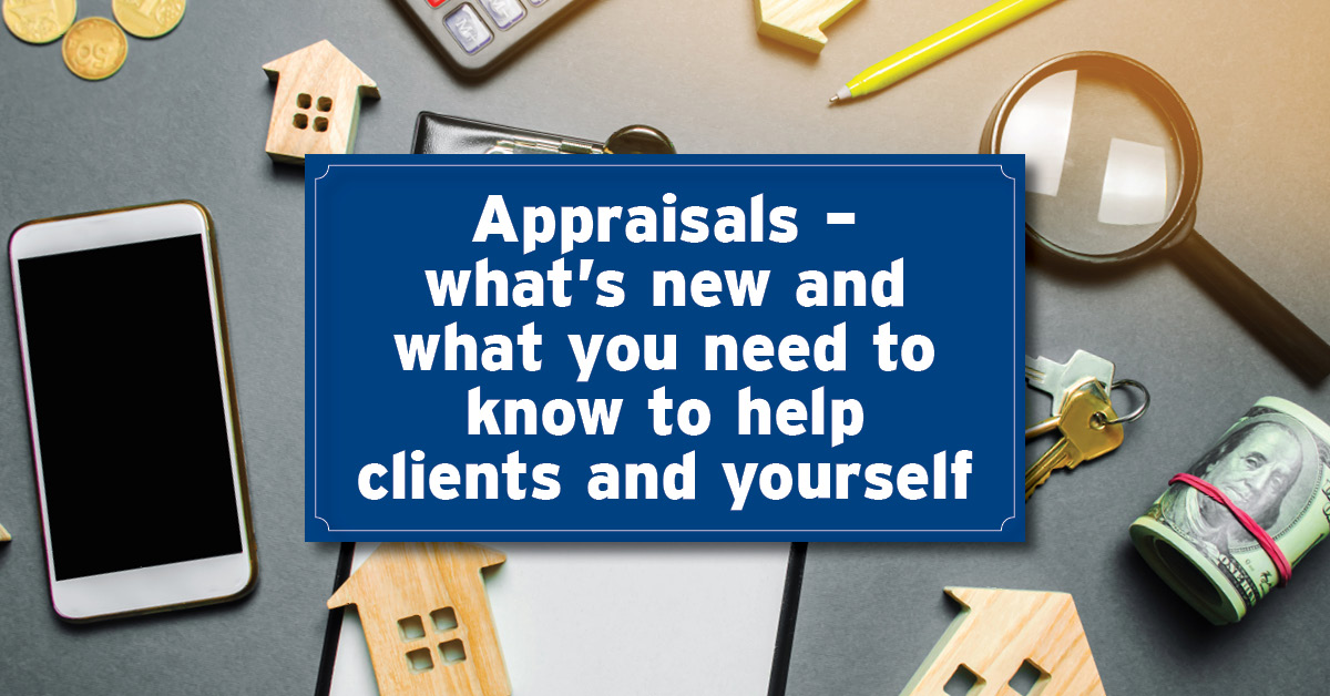Appraisals – what’s new and what you need to know to help clients and yourself