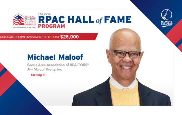 The 2019 RPAC HALL of FAME PROGRAM - Michael Maloof Peoria Area Association of REALTORS® Jim Maloof Realty, Inc. Sterling R