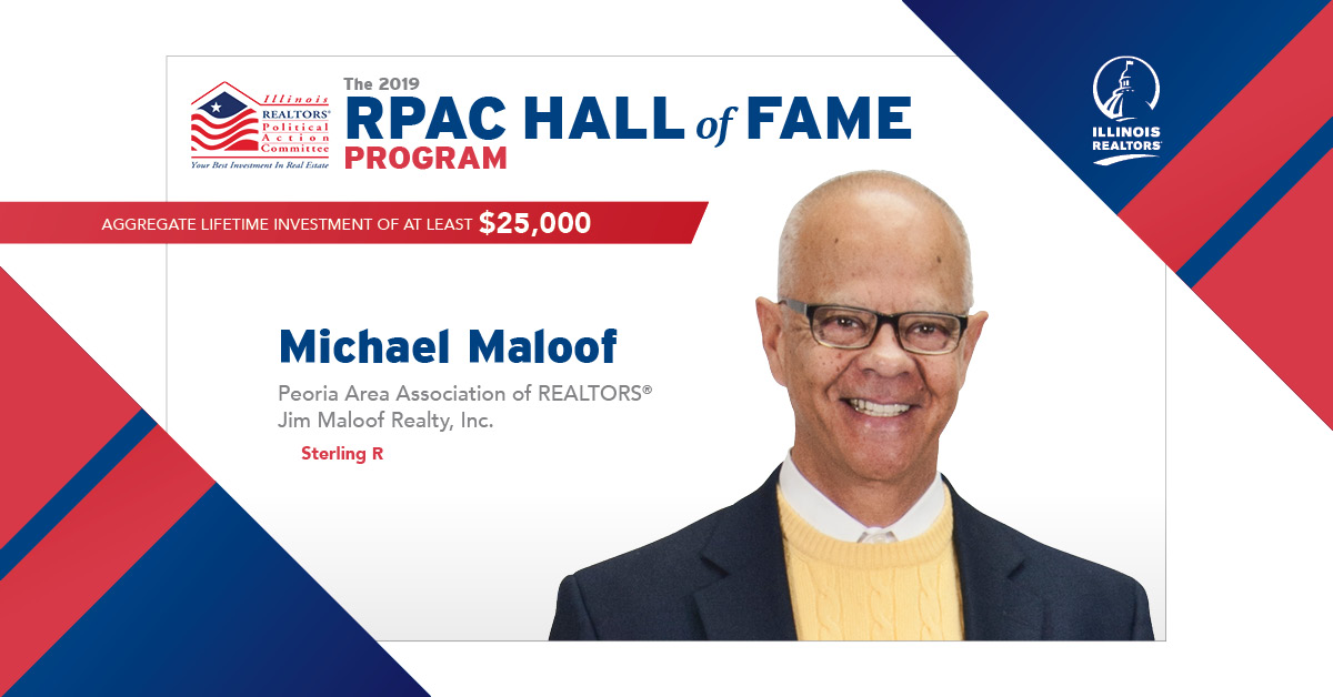 The 2019 RPAC HALL of FAME PROGRAM - Michael Maloof Peoria Area Association of REALTORS® Jim Maloof Realty, Inc. Sterling R