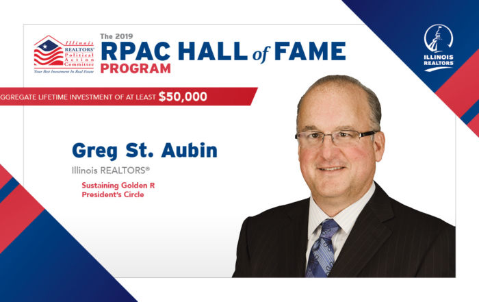 The 2019 RPAC HALL of FAME PROGRAM - Greg St. Aubin Illinois REALTORS® Sustaining Golden R President’s Circle