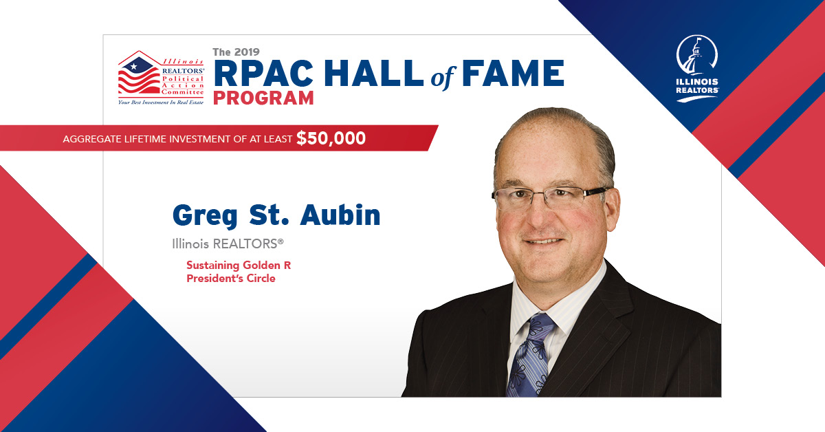 The 2019 RPAC HALL of FAME PROGRAM - Greg St. Aubin Illinois REALTORS® Sustaining Golden R President’s Circle