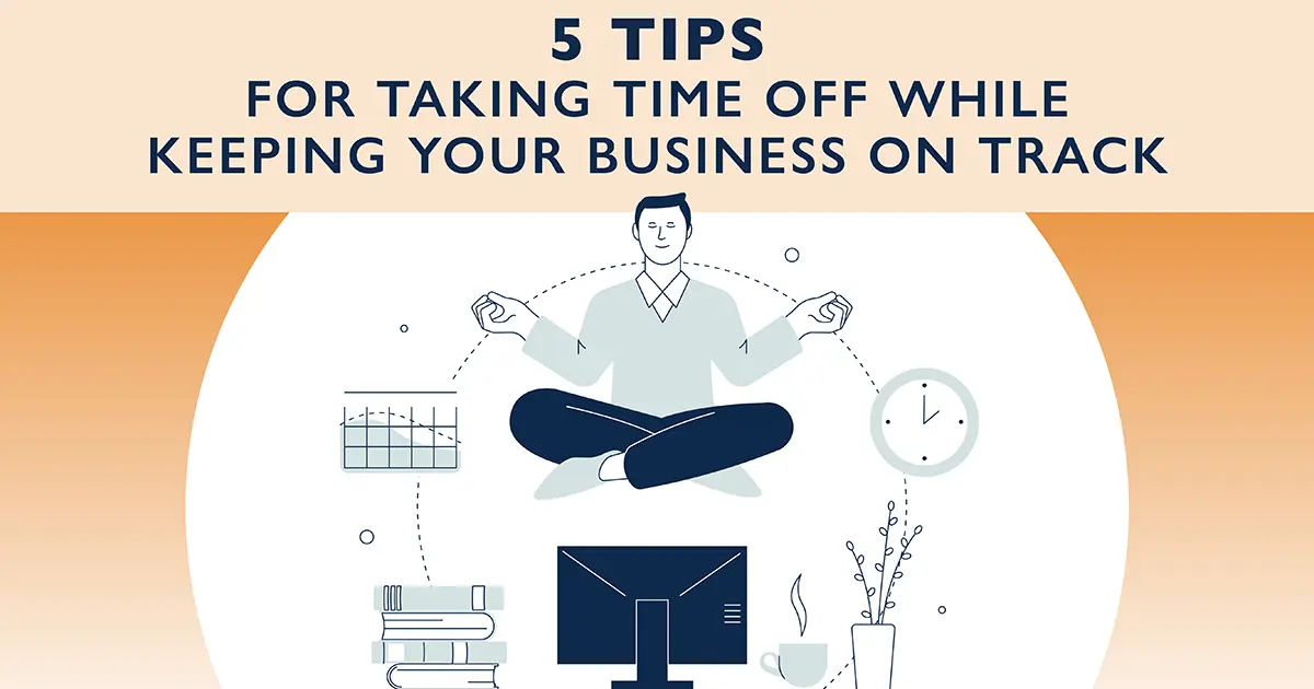 Click to read 5 Tips for taking time off while keeping your business on track