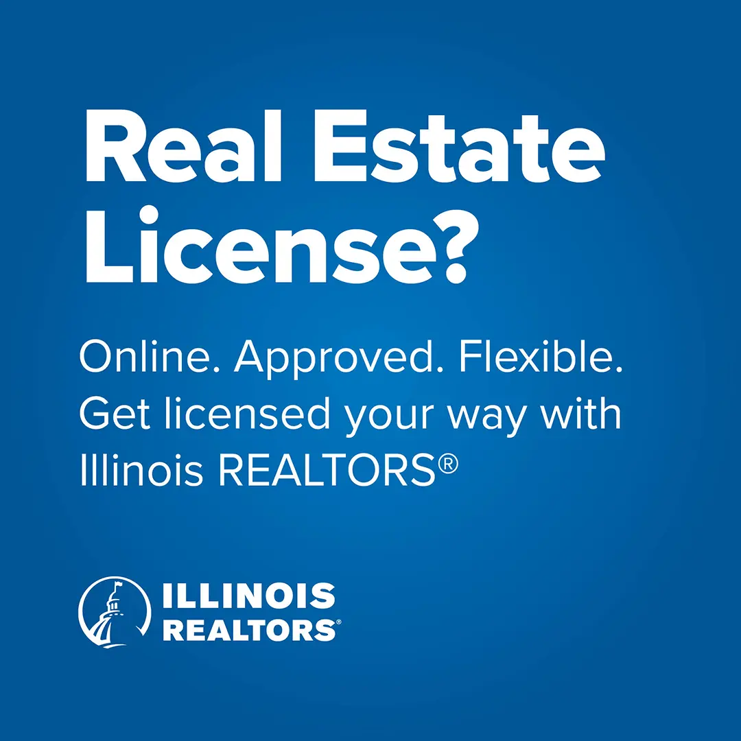 Real Estate License? Online. Approved. Flexible. Get licensed your way with Illinois REALTORS®.